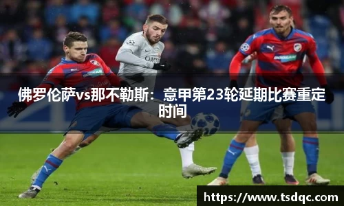 佛罗伦萨vs那不勒斯：意甲第23轮延期比赛重定时间
