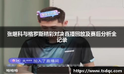 张继科与格罗斯精彩对决直播回放及赛后分析全记录