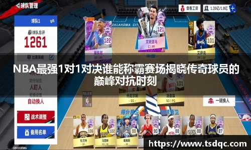 NBA最强1对1对决谁能称霸赛场揭晓传奇球员的巅峰对抗时刻