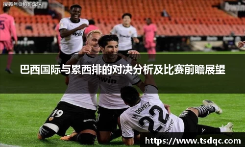 巴西国际与累西排的对决分析及比赛前瞻展望